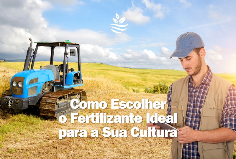 Como Escolher o Fertilizante Ideal para a sua Cultura